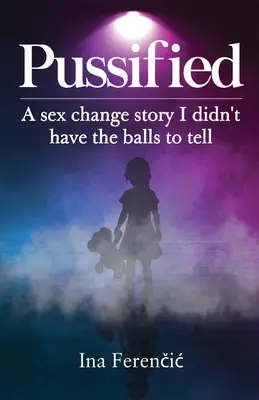 Pussified: Egy nemváltoztatási történet, amit nem volt merszem elmesélni - Pussified: A sex change story I didn't have the balls to tell