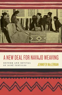 A navahó szövés új megállapodása: Reform and Revival of Din Textiles - A New Deal for Navajo Weaving: Reform and Revival of Din Textiles