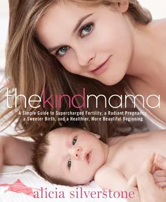 A kedves anya: Egyszerű útmutató a szuper termékenységhez, a ragyogó terhességhez, az édesebb szüléshez és az egészségesebb, szebb kezdethez. - The Kind Mama: A Simple Guide to Supercharged Fertility, a Radiant Pregnancy, a Sweeter Birth, and a Healthier, More Beautiful Beginn