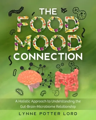 Az élelmiszer és a hangulat kapcsolata: A holisztikus megközelítés a bél-agy-mikrobiom kapcsolat megértéséhez - The Food-Mood Connection: A Holistic Approach to Understanding the Gut-Brain-Microbiome Relationship