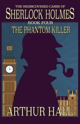 A fantomgyilkos: Sherlock Holmes újrafelfedezett esetei 4. könyv - The Phantom Killer: The Rediscovered Cases Of Sherlock Holmes Book 4