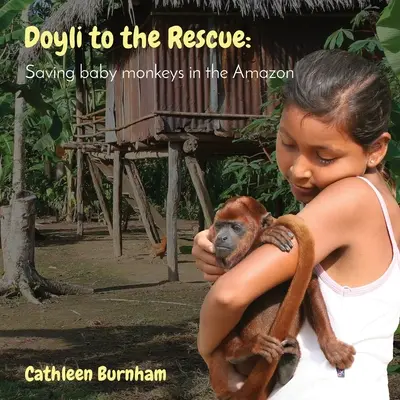 Doyli a megmentéshez: A kismajmok megmentése az Amazonas vidékén - Doyli to the Rescue: Saving baby monkeys in the Amazon