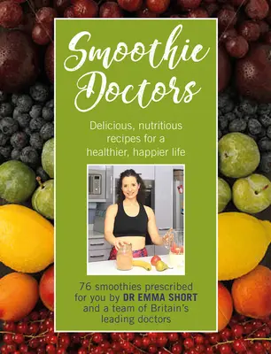 Smoothie Doctors: Finom, tápláló receptek az egészségesebb, boldogabb életért - Smoothie Doctors: Delicious, Nutritious Recipes for a Healthier, Happier Life