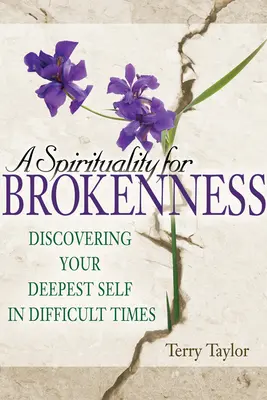 Lelkiség a megtörtségért: A legmélyebb éned felfedezése a nehéz időkben - A Spirituality for Brokenness: Discovering Your Deepest Self in Difficult Times