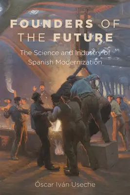 A jövő alapítói: A spanyol modernizáció tudománya és ipara - Founders of the Future: The Science and Industry of Spanish Modernization