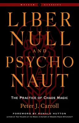 Liber Null & Psychonaut: A káoszmágia gyakorlata (Felülvizsgált és bővített kiadás) - Liber Null & Psychonaut: The Practice of Chaos Magic (Revised and Expanded Edition)