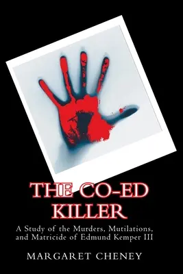 The Co-Ed Killer: Edmund Kemper III. gyilkosságainak, csonkításainak és anyagyilkosságának tanulmánya - The Co-Ed Killer: A Study of the Murders, Mutilations, and Matricide of Edmund Kemper III