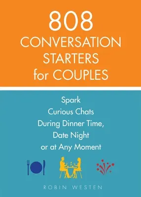 808 beszélgetésindító párosoknak: Kíváncsi beszélgetések vacsoraidőben, randevú estén vagy bármelyik pillanatban - 808 Conversation Starters for Couples: Spark Curious Chats During Dinner Time, Date Night or Any Moment