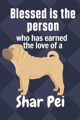 Boldog az az ember, aki kiérdemelte egy Shar Pei szeretetét: Shar Pei kutya rajongóknak - Blessed is the person who has earned the love of a Shar Pei: For Shar Pei Dog Fans