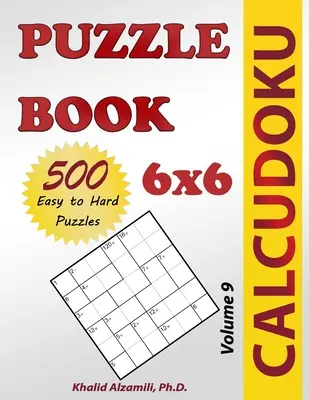 Calcudoku rejtvénykönyv: 500 könnyűtől a nehézig (6x6) rejtvények - Calcudoku Puzzle Book: 500 Easy to Hard (6x6) Puzzles