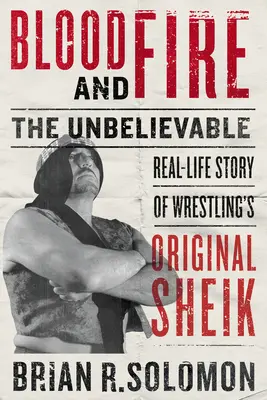 Vér és tűz: A birkózás eredeti sejkjének hihetetlenül valóságos története - Blood and Fire: The Unbelievable Real-Life Story of Wrestling's Original Sheik