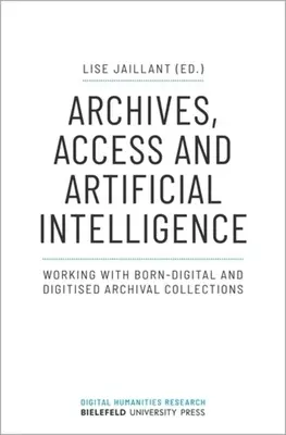 Levéltárak, hozzáférés és mesterséges intelligencia: A digitális és digitalizált levéltári gyűjteményekkel való munka - Archives, Access, and Artificial Intelligence: Working with Born-Digital and Digitised Archival Collections