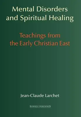 Mentális zavarok és spirituális gyógyítás: Tanítások a korai keresztény Keletről - Mental Disorders and Spiritual Healing: Teachings from the Early Christian East