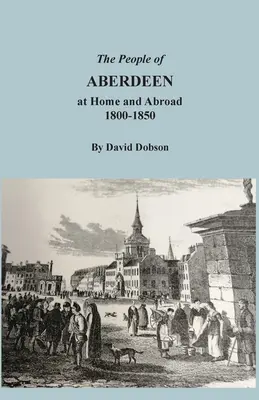 Aberdeen népe otthon és külföldön, 1800-1850 - The People of Aberdeen at Home and Abroad, 1800-1850