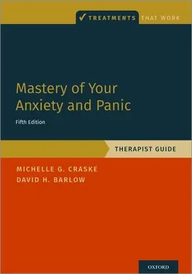 A szorongás és a pánik uralma: Terápiás útmutató - Mastery of Your Anxiety and Panic: Therapist Guide