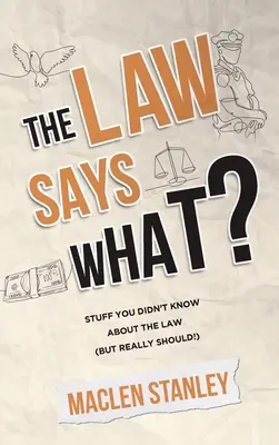 A törvény mit mond? Stuff You Didn't Know About the Law (but Really Should!) - The Law Says What?: Stuff You Didn't Know About the Law (but Really Should!)