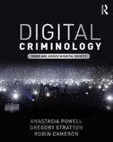 Digitális kriminológia - Bűnözés és igazságszolgáltatás a digitális társadalomban (Powell Anastasia (RMIT University Australia)) - Digital Criminology - Crime and Justice in Digital Society (Powell Anastasia (RMIT University Australia))
