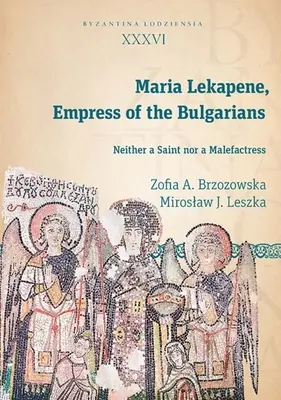 Mária Lekapene, a bolgárok császárnője: Sem szent, sem gonosztevő nem volt - Maria Lekapene, Empress of the Bulgarians: Neither a Saint Nor a Malefactress