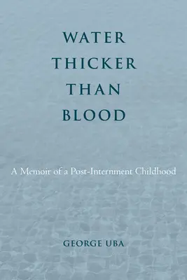 A vérnél is sűrűbb víz: Egy internálás utáni gyermekkor emlékirata - Water Thicker Than Blood: A Memoir of a Post-Internment Childhood