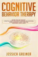 Kognitív viselkedésterápia: A Practical Step By Step Guide To Managing And Overcoming Stress, Depression, Anxiety, Anxiety, Panic, And Other Mental Health - Cognitive Behavior Therapy: A Practical Step By Step Guide To Managing And Overcoming Stress, Depression, Anxiety, Panic, And Other Mental Health