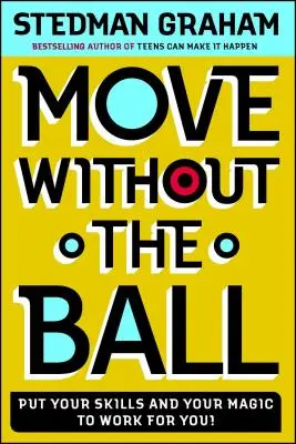 Mozogj labda nélkül: Tedd a képességeidet és a varázslatodat a saját hasznodra! - Move Without the Ball: Put Your Skills and Your Magic to Work for You!