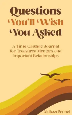 Questions You'll Wish You Asked: A Time Capsule Journal for Treasured Mentors and Important Relationships (Időkapszula napló a kincset érő mentorok és fontos kapcsolatok számára) - Questions You'll Wish You Asked: A Time Capsule Journal for Treasured Mentors and Important Relationships