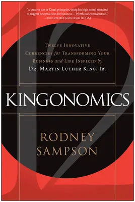 Kingonomics: Dr. Martin Luther King Jr. által inspirált tizenkét innovatív pénznem az üzlet és az élet átalakításához. - Kingonomics: Twelve Innovative Currencies for Transforming Your Business and Life Inspired by Dr. Martin Luther King Jr.