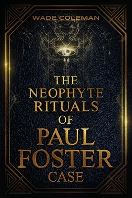 Paul Foster Case neofita rituáléi: A szertartásos mágia - The Neophyte Rituals of Paul Foster Case: Ceremonial Magic