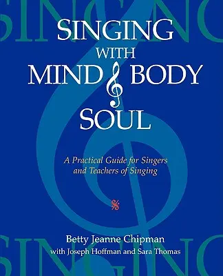 Éneklés elmével, testtel és lélekkel: Gyakorlati útmutató énekesek és énekoktatók számára - Singing with Mind, Body, and Soul: A Practical Guide for Singers and Teachers of Singing