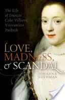 Szerelem, őrület és botrány: Frances Coke Villiers, Purbeck grófnő élete - Love, Madness, and Scandal: The Life of Frances Coke Villiers, Viscountess Purbeck