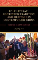 Folk Literati, Contested Tradition, and Heritage in Contemporary China: A füstölőt égve tartják - Folk Literati, Contested Tradition, and Heritage in Contemporary China: Incense Is Kept Burning