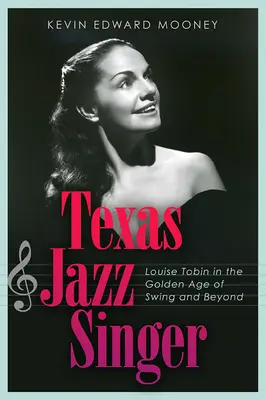 25 éves texasi jazzénekesnő: Louise Tobin a swing aranykorában és azon túl - Texas Jazz Singer, 25: Louise Tobin in the Golden Age of Swing and Beyond