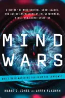 Mind Wars: A kormány, a média és a titkos társaságok általi agykontroll, megfigyelés és társadalmi mérnökség története - Mind Wars: A History of Mind Control, Surveillance, and Social Engineering by the Government, Media, and Secret Societies