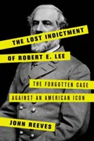 Robert E. Lee elveszett vádja: Az elfeledett ügy egy amerikai ikon ellen - The Lost Indictment of Robert E. Lee: The Forgotten Case Against an American Icon