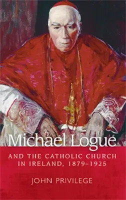 Michael Logue és a katolikus egyház Írországban, 1879-1925 - Michael Logue and the Catholic Church in Ireland, 1879 1925