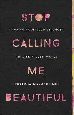 Ne hívj szépnek! A lélek mélyén rejlő erő megtalálása egy bőrig hatoló világban - Stop Calling Me Beautiful: Finding Soul-Deep Strength in a Skin-Deep World