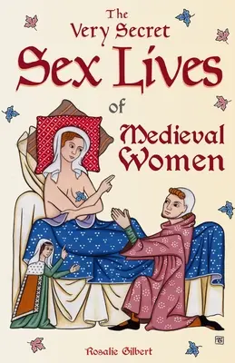 A középkori nők nagyon titkos szexuális élete: An Inside Look at Women & Sex in Medieval Times (A nők és a szex a középkorban) - The Very Secret Sex Lives of Medieval Women: An Inside Look at Women & Sex in Medieval Times