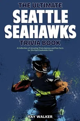 A végső Seattle Seahawks kvízkönyv: Csodálatos kvízkérdések és vicces tények gyűjteménye a kemény Seahawks-rajongóknak! - The Ultimate Seattle Seahawks Trivia Book: A Collection of Amazing Trivia Quizzes and Fun Facts for Die-Hard Seahawks Fans!