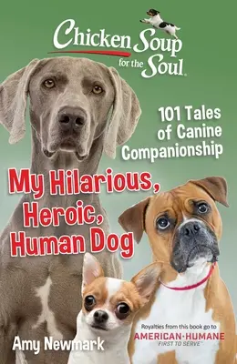 Csirkeleves a léleknek: Az én vidám, hős, emberi kutyám: 101 történet a kutyatársakról - Chicken Soup for the Soul: My Hilarious, Heroic, Human Dog: 101 Tales of Canine Companionship