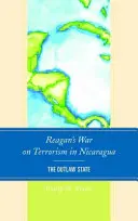 Reagan terrorizmus elleni háborúja Nicaraguában: A törvényen kívüli állam - Reagan's War on Terrorism in Nicaragua: The Outlaw State