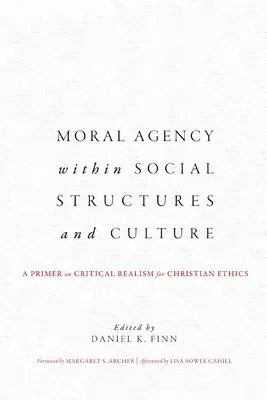 Erkölcsi cselekvőképesség a társadalmi struktúrákban és a kultúrában: A kritikai realizmus alapjai a keresztény etika számára - Moral Agency within Social Structures and Culture: A Primer on Critical Realism for Christian Ethics