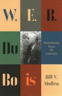 W. E. B. Du Bois: Bois: Revolutionary Across the Color Line - W. E. B. Du Bois: Revolutionary Across the Color Line