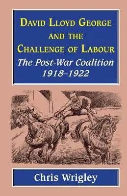 Lloyd George és a munkásság kihívása: A háború utáni koalíció 1918-1922 - Lloyd George and the Challenge of Labour: The Post-War Coalition 1918-1922