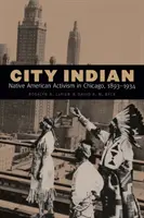 Városi indián: Az amerikai őslakosok aktivizmusa Chicagóban, 1893-1934 - City Indian: Native American Activism in Chicago, 1893-1934