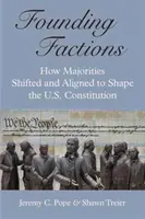 Founding Factions: How Majorities Shifted and Aligned to Shape the U.S. Constitution. - Founding Factions: How Majorities Shifted and Aligned to Shape the U.S. Constitution