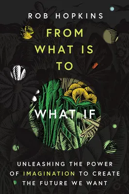 A mi van és a mi lenne, ha: A képzelet erejének felszabadítása a kívánt jövő megteremtéséhez - From What Is to What If: Unleashing the Power of Imagination to Create the Future We Want