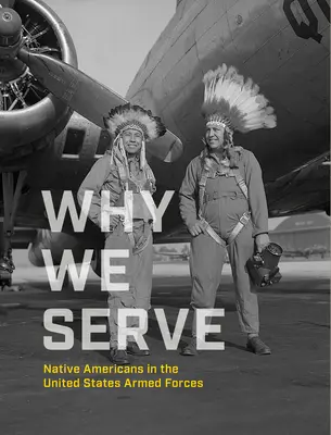 Miért szolgálunk: Amerikai őslakosok az Egyesült Államok fegyveres erőiben - Why We Serve: Native Americans in the United States Armed Forces