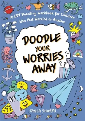 Doodle Your Worries Away: A CBT Doodling Workbook for Children Who Feel Aggódó vagy szorongó gyermekek számára - Doodle Your Worries Away: A CBT Doodling Workbook for Children Who Feel Worried or Anxious