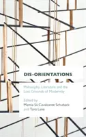 Dis-Orientációk: Filozófia, irodalom és a modernitás elveszett alapjai - Dis-Orientations: Philosophy, Literature and the Lost Grounds of Modernity