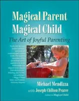 Varázslatos szülő, varázslatos gyermek: Az örömteli szülői magatartás művészete - Magical Parent, Magical Child: The Art of Joyful Parenting